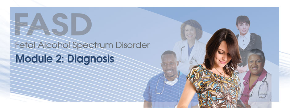 Fetal Alcohol Spectrum Disorder Module 2: Diagnosis