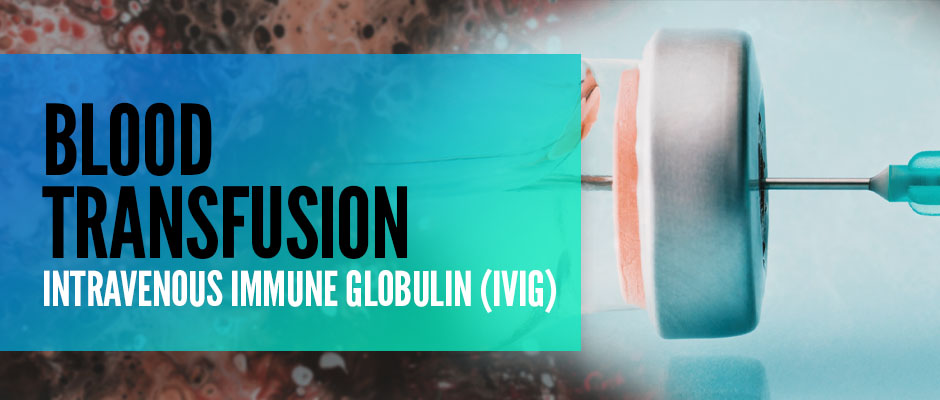 Blood Transfusion: Intravenous Immune Globulin (IVIg)